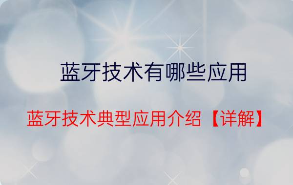 蓝牙技术有哪些应用 蓝牙技术典型应用介绍【详解】